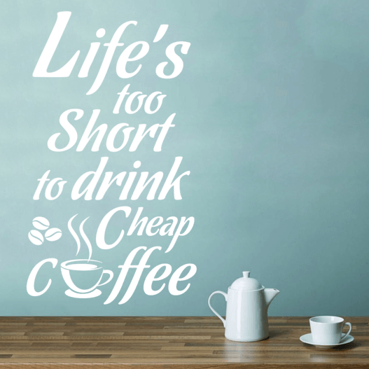 Life's to short to drink cheap coffee wallsticker, flot wallstickers til køkkenet