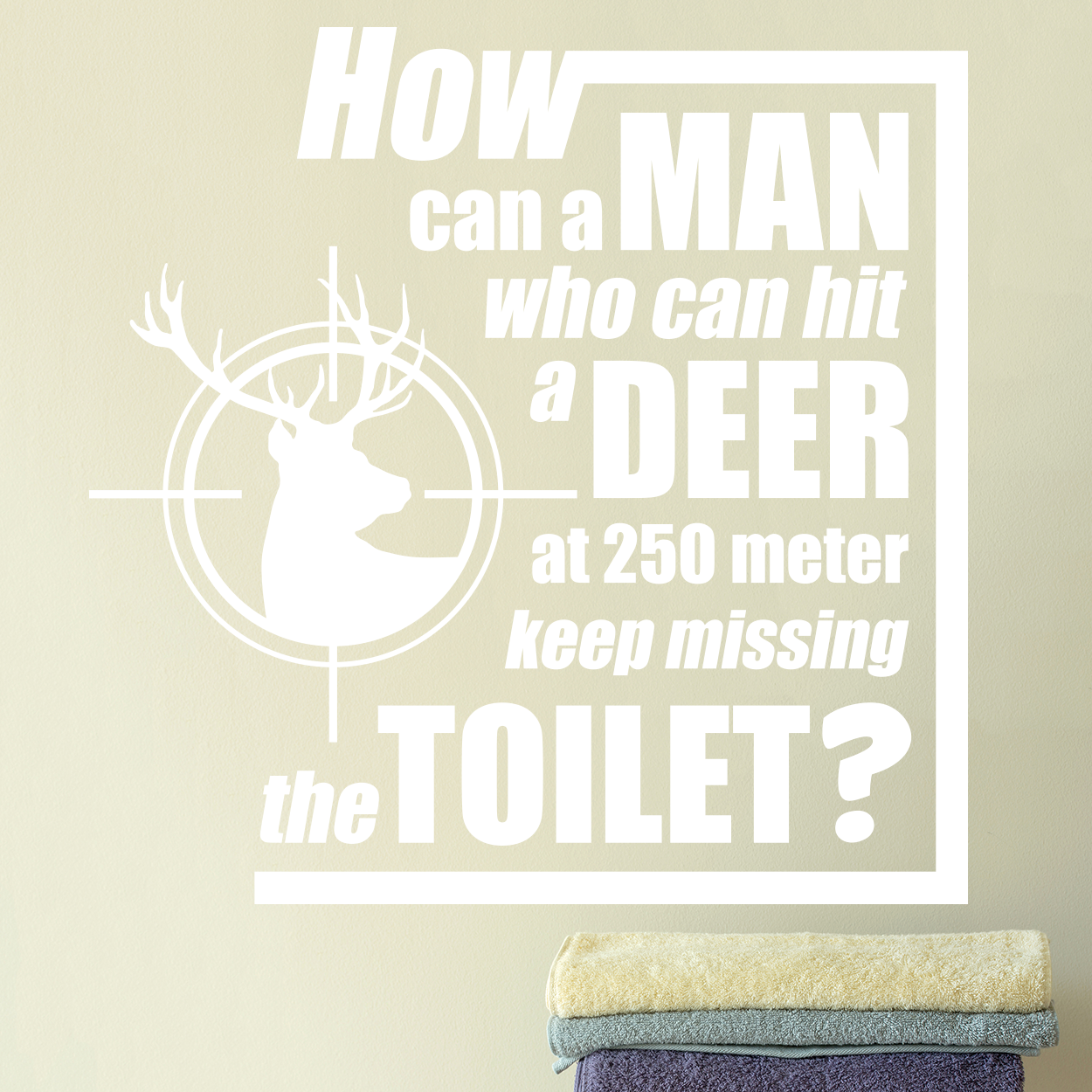 En sjov wallsticker med teksten "How can a man who can hit a deer at 250 meter keep missing the toilet?".