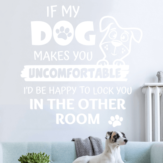 Wallsticker med teksten "If my dog makes you uncomfortable, i'd be happy to lock you in the other room"