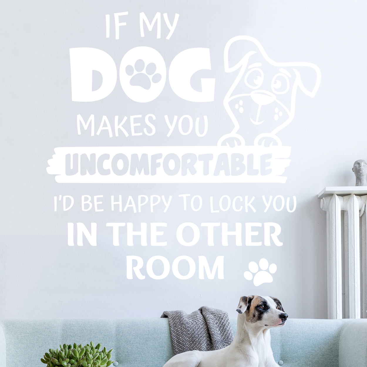 Wallsticker med teksten "If my dog makes you uncomfortable, i'd be happy to lock you in the other room"