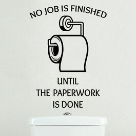 Wallsticker ud til toilettet med teksten "No job is finished until the paperwork is done"