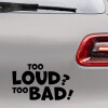 Bil sticker med teksten "Too loud? Too bad!"