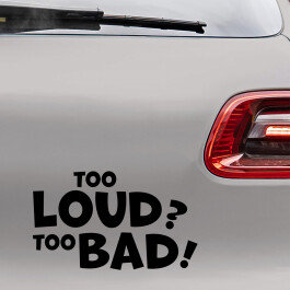 Bil sticker med teksten "Too loud? Too bad!"